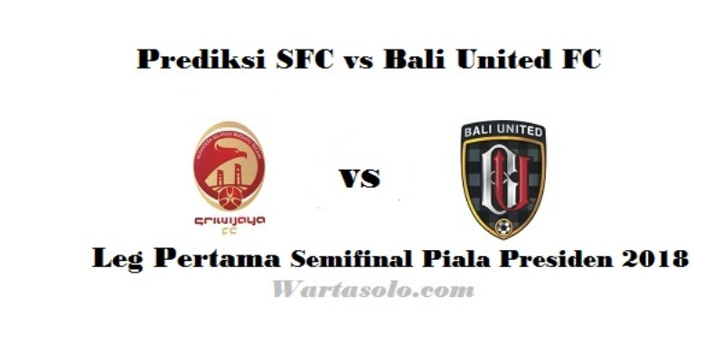 prediksi skor sfc vs bali united fc leg pertama semifinal piala presiden 2018 live di indosiar